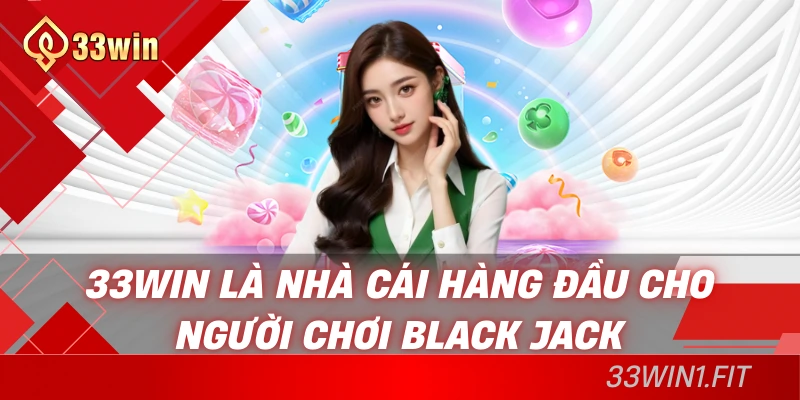 33win là nhà cái hàng đầu cho người chơi Black Jack