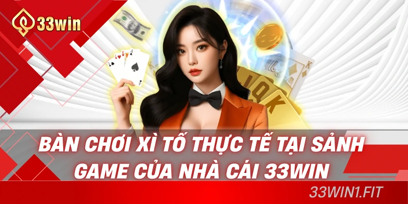 Bàn chơi xì tố thực tế tại sảnh game của nhà cái 33win