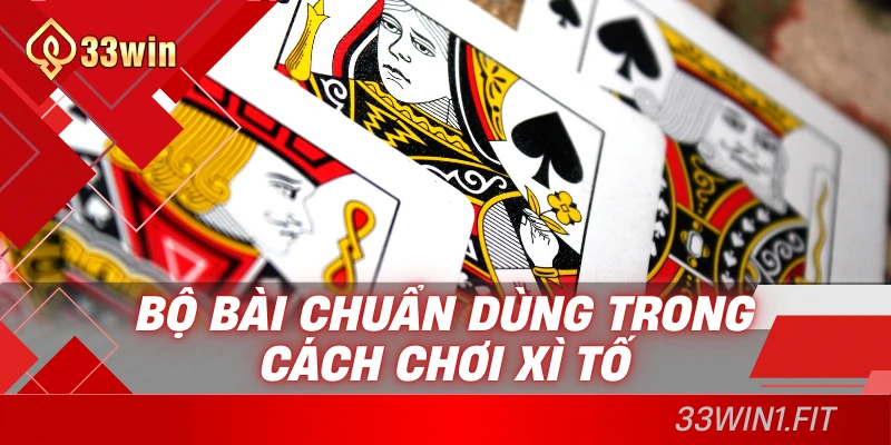 Bộ bài chuẩn dùng trong cách chơi xì tố