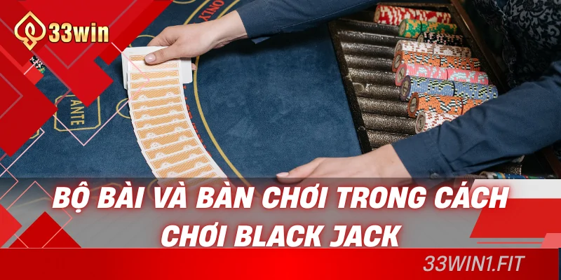 Bộ bài và bàn chơi trong cách chơi Black Jack
