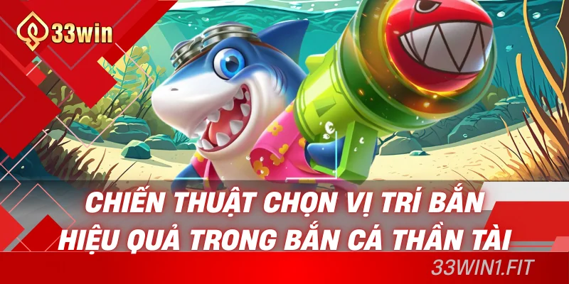 Chiến thuật chọn vị trí bắn hiệu quả trong bắn cá thần tài