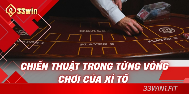 Chiến thuật trong từng vòng chơi của xì tố