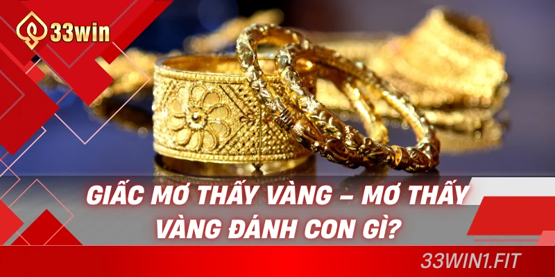 Giấc mơ thấy vàng – mơ thấy vàng đánh con gì?