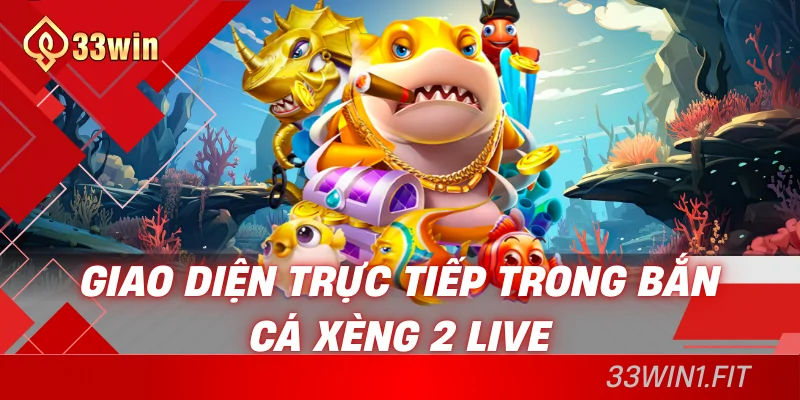 Giao diện trực tiếp trong bắn cá xèng 2 live
