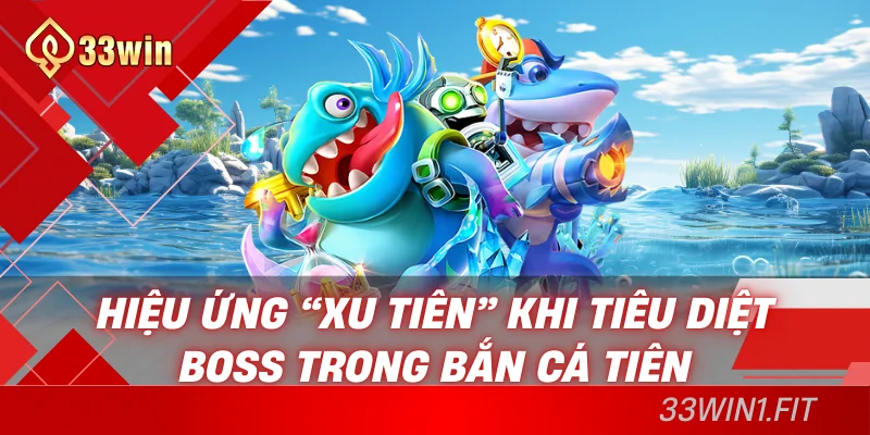 Hiệu ứng "xu tiên" khi tiêu diệt boss trong bắn cá tiên