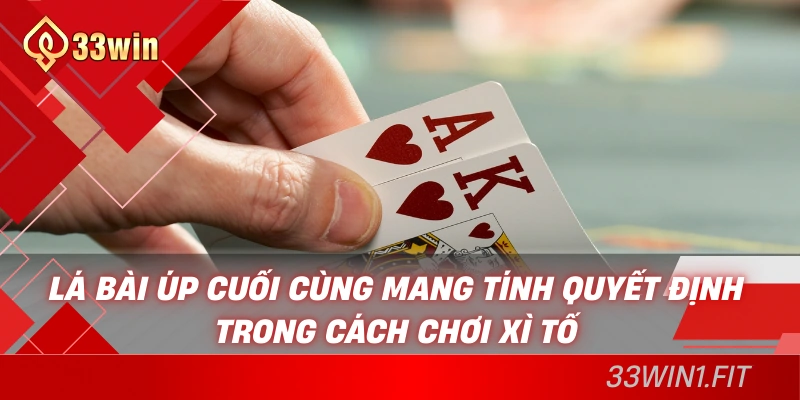 Lá bài úp cuối cùng mang tính quyết định trong cách chơi xì tố