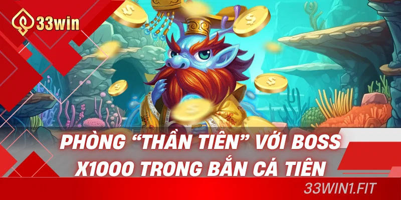 Phòng "Thần tiên" với boss x1000 trong bắn cá tiên