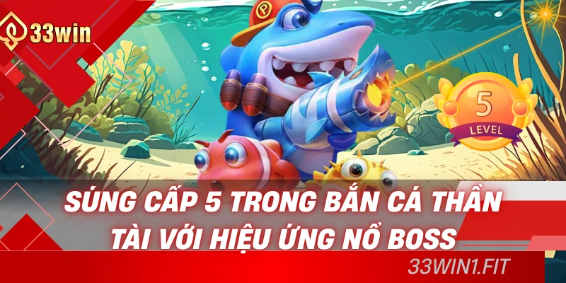 Súng cấp 5 trong bắn cá thần tài với hiệu ứng nổ boss